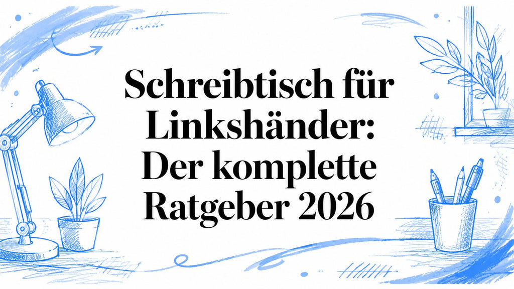 Schreibtisch für Linkshänder: Der komplette Ratgeber 2026